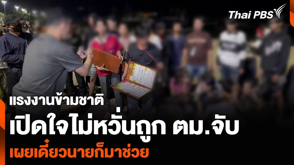 แรงงานข้ามชาติ เปิดใจไม่หวั่นถูก ตม.จับ เผยเดี๋ยวนายก็มาช่วย