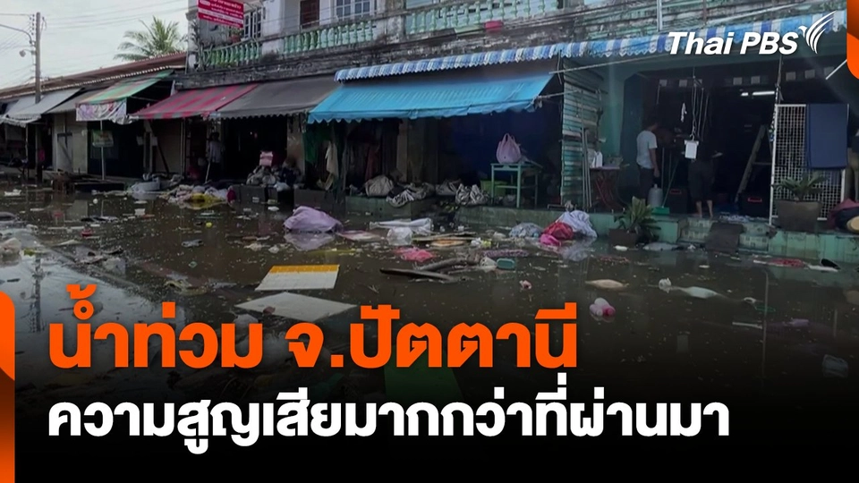 น้ำท่วมจ.ปัตตานี ความสูญเสียมากกว่าที่ผ่านมา