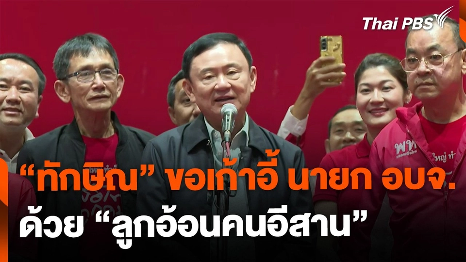 "ทักษิณ" อ้อนขอเก้าอี้ นายก อบจ. หลังเลือกตั้งได้ สส.น้อย