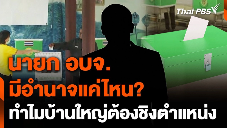 นายก อบจ. มีอำนาจแค่ไหน ? ทำไมบ้านใหญ่ต้องชิงตำแหน่ง