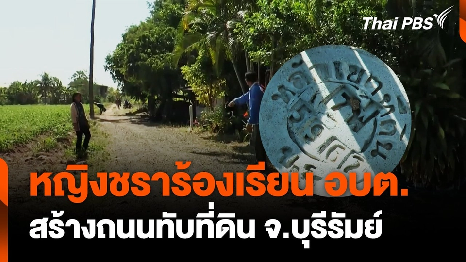 หญิงชราร้องเรียน อบต. สร้างถนนทับที่ดินมีโฉนด จ.บุรีรัมย์