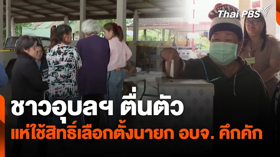 ชาวอุบลฯ ตื่นตัวแห่ใช้สิทธิ์เลือกตั้งนายก อบจ. คึกคัก