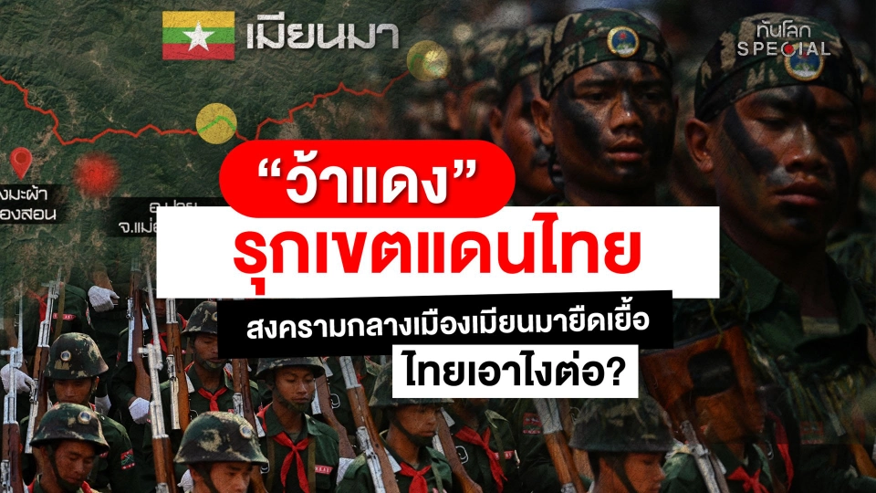 ทันโลก Special : "ว้าแดง" รุกเขตแดนไทย สงครามกลางเมืองเมียนมายืดเยื้อ ไทยเอาไงต่อ ?