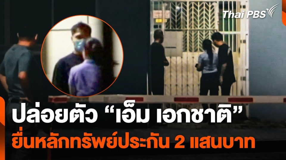 ปล่อยตัว "เอ็ม เอกชาติ" หลังยื่นหลักทรัพย์ประกัน 2 แสนบาท