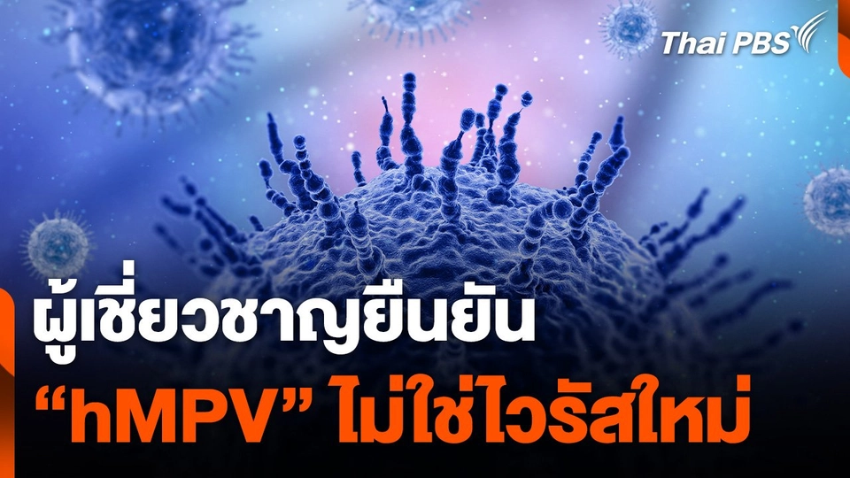 ผู้เชี่ยวชาญยืนยัน “hMPV” ไม่ใช่ไวรัสใหม่ หลังจีนพบการระบาด