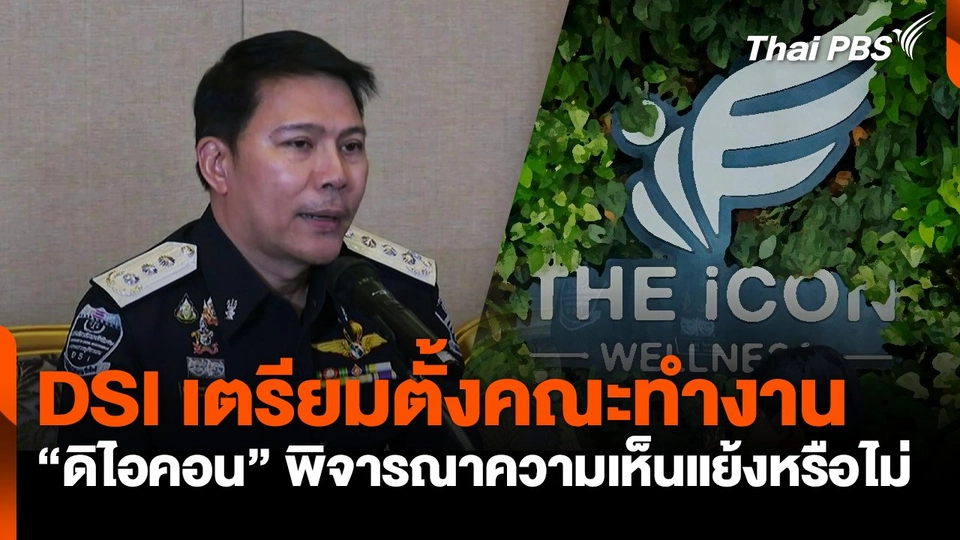 DSI เตรียมตั้งคณะทำงาน "ดิไอคอน" พิจารณาความเห็นแย้งหรือไม่
