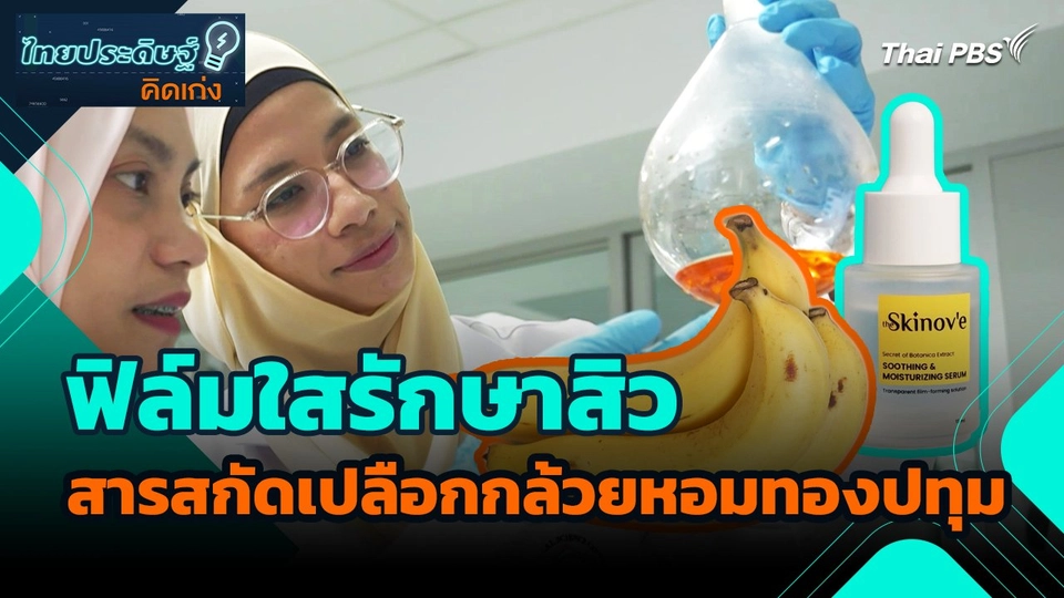 ไทยประดิษฐ์คิดเก่ง : ฟิล์มใสรักษาสิวจากสารสกัดเปลือกกล้วยหอมทองปทุม