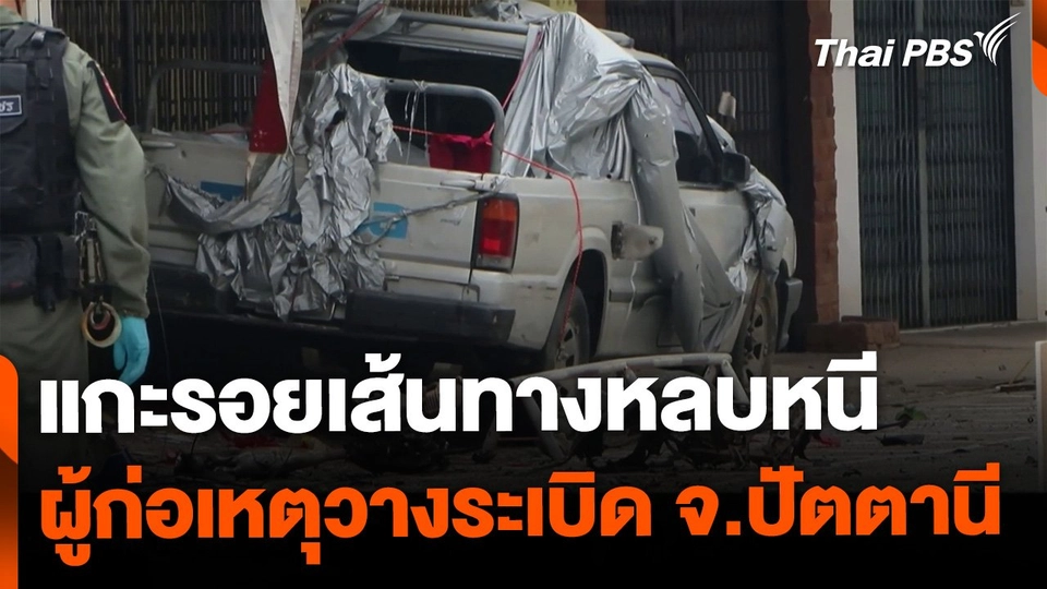 แกะรอยเส้นทางหลบหนี ผู้ก่อเหตุวางระเบิด จ.ปัตตานี