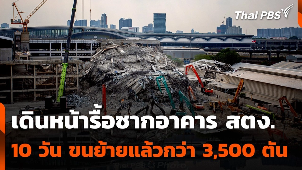 เดินหน้าเคลื่อนย้ายซากอาคาร สตง. 10 วัน รื้อแล้วกว่า 3,500 ตัน
