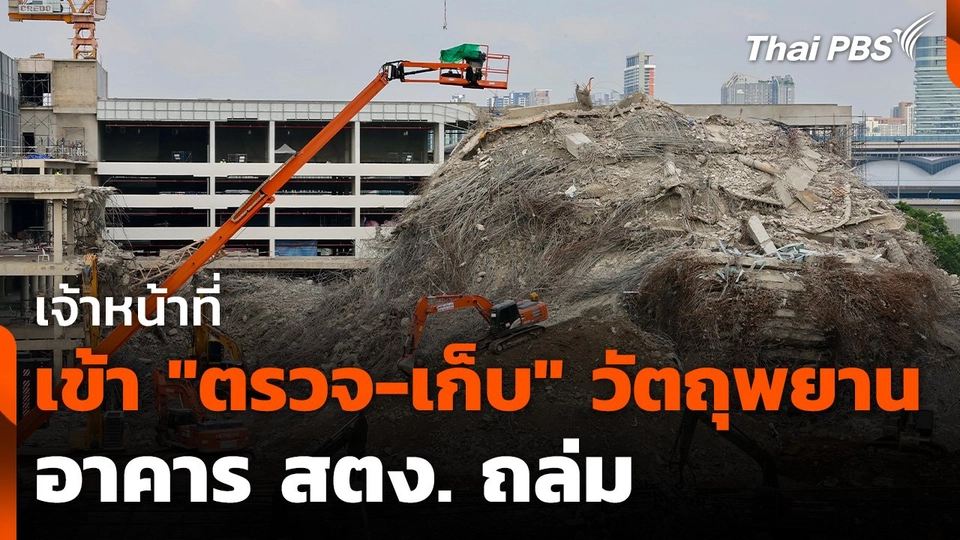 เจ้าหน้าที่เข้า "ตรวจ-เก็บ" วัตถุพยาน อาคาร สตง.ถล่ม