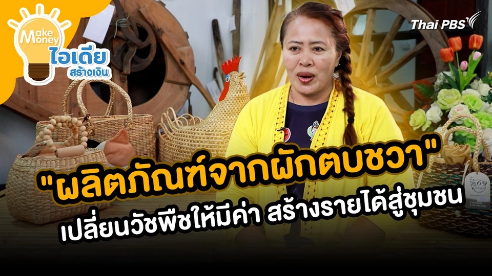 Make Money ไอเดียสร้างเงิน : "ผลิตภัณฑ์จากผักตบชวา" เปลี่ยนวัชพืชให้มีค่า สร้างรายได้สู่ชุมชน
