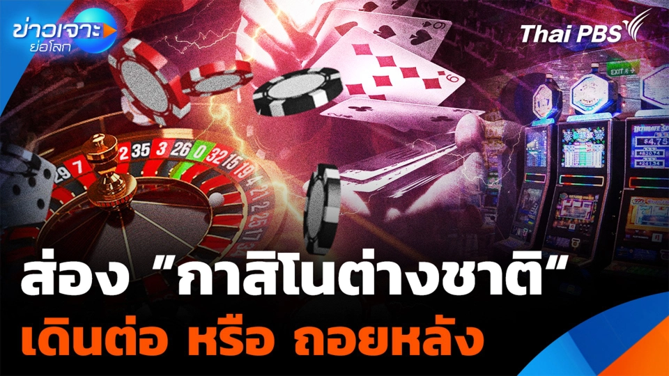 ส่อง ”กาสิโนต่างชาติ“ เดินต่อ หรือ ถอยหลัง