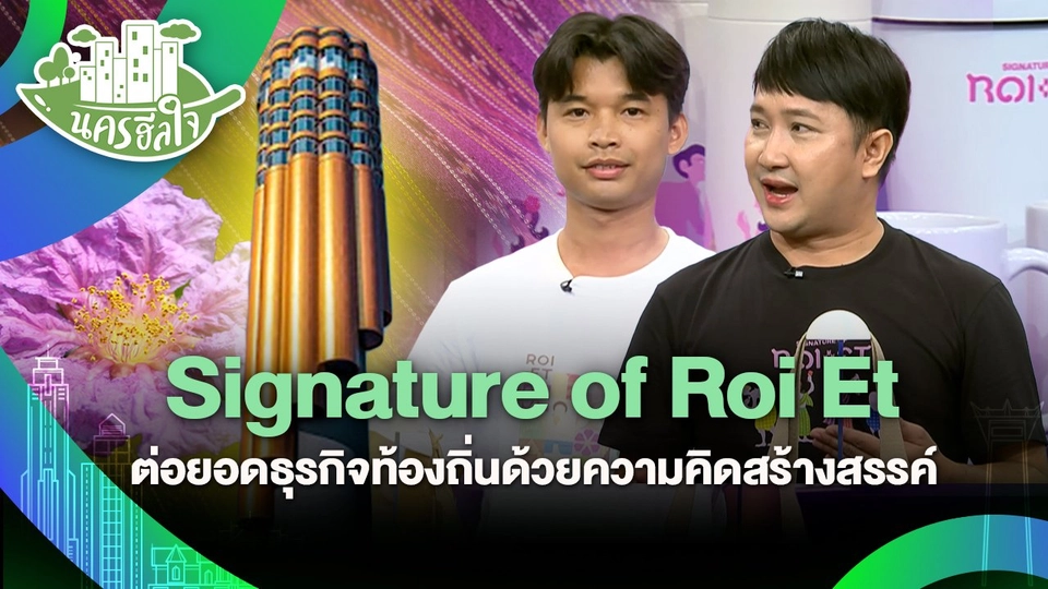 นครฮีลใจ : Signature of Roi Et ต่อยอดธุรกิจท้องถิ่นด้วยความคิดสร้างสรรค์