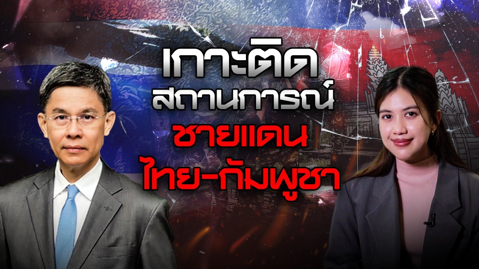 ทันโลก Special: เกาะติดสถานการณ์ชายแดนไทย-กัมพูชา