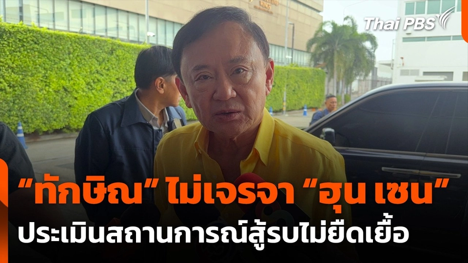 “ทักษิณ” ไม่เจรจา “ฮุน เซน” ประเมินสถานการณ์สู้รบไม่ยืดเยื้อ