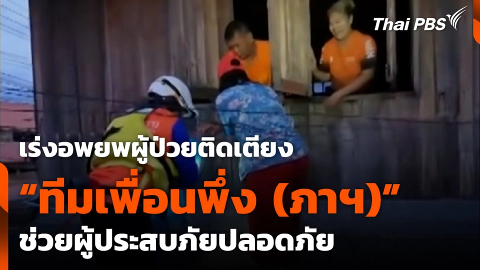 เร่งอพยพผู้ป่วยติดเตียง "ทีมเพื่อนพึ่ง (ภาฯ)" ช่วยผู้ประสบภัยปลอดภัย