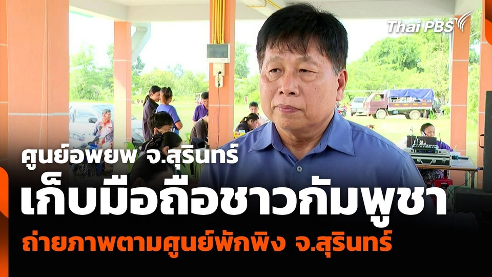 ศูนย์อพยพ จ.สุรินทร์ เก็บมือถือชาวกัมพูชา พร้อมดูแลตามมนุษยธรรม