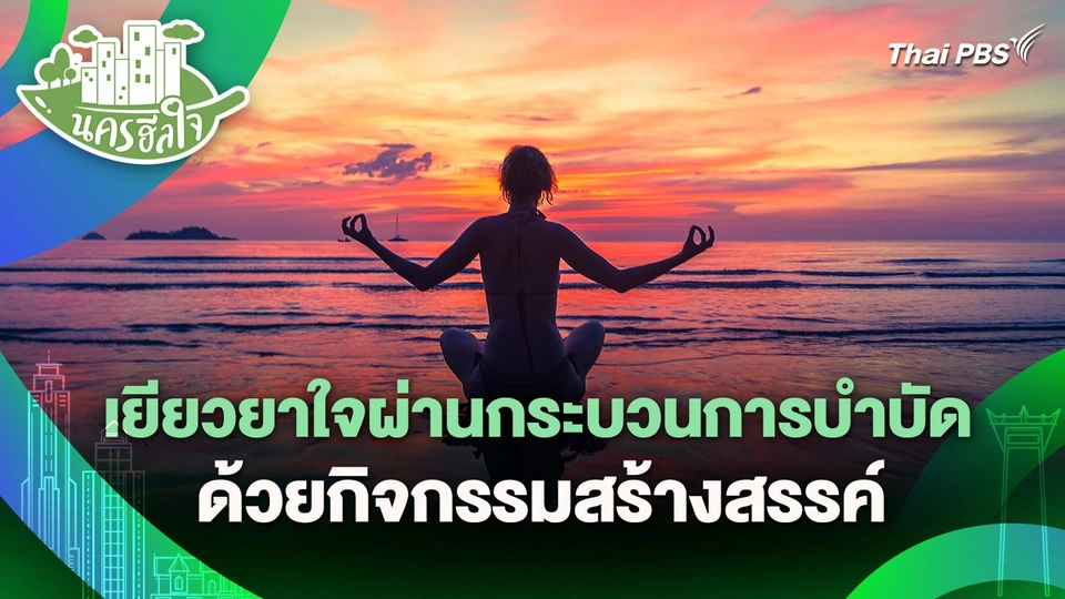 นครฮีลใจ : เยียวยาใจผ่านกระบวนการบำบัดด้วยกิจกรรมสร้างสรรค์​