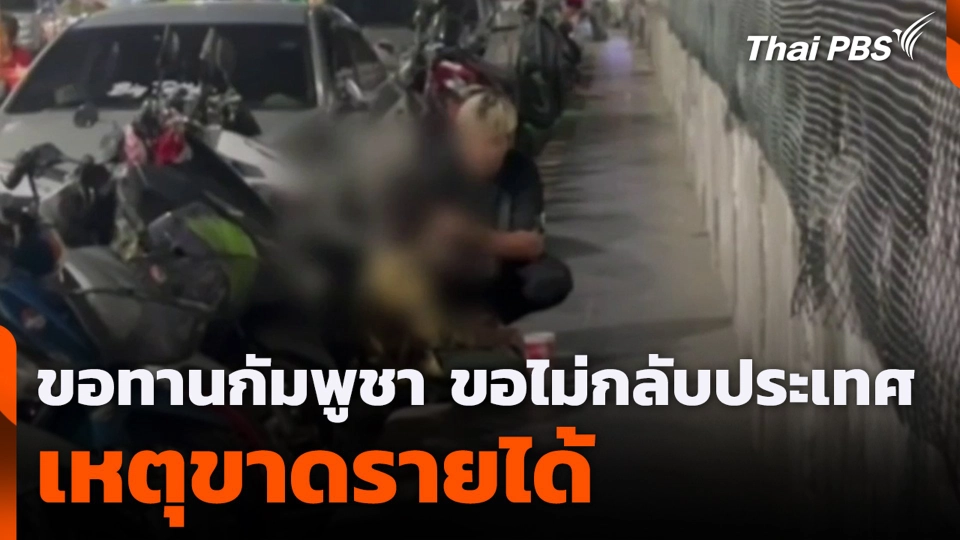 ขอทานกัมพูชา ขอไม่กลับประเทศเหตุขาดรายได้