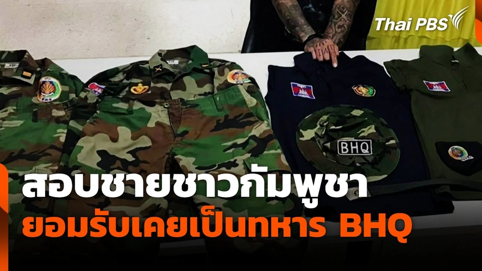 สอบชายชาวกัมพูชา ยอมรับเคยเป็นทหาร BHQ