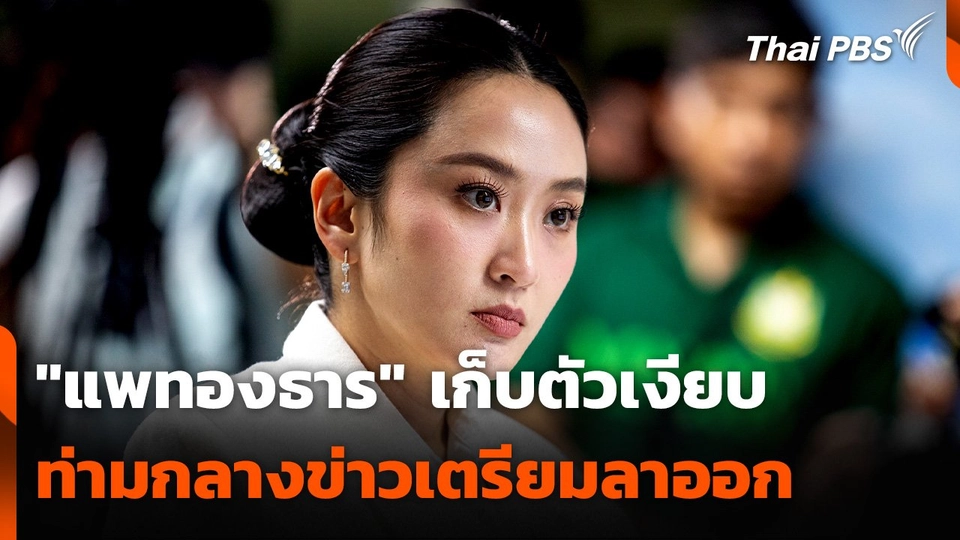 "แพทองธาร" เก็บตัวเงียบ ท่ามกลางข่าวเตรียมลาออก