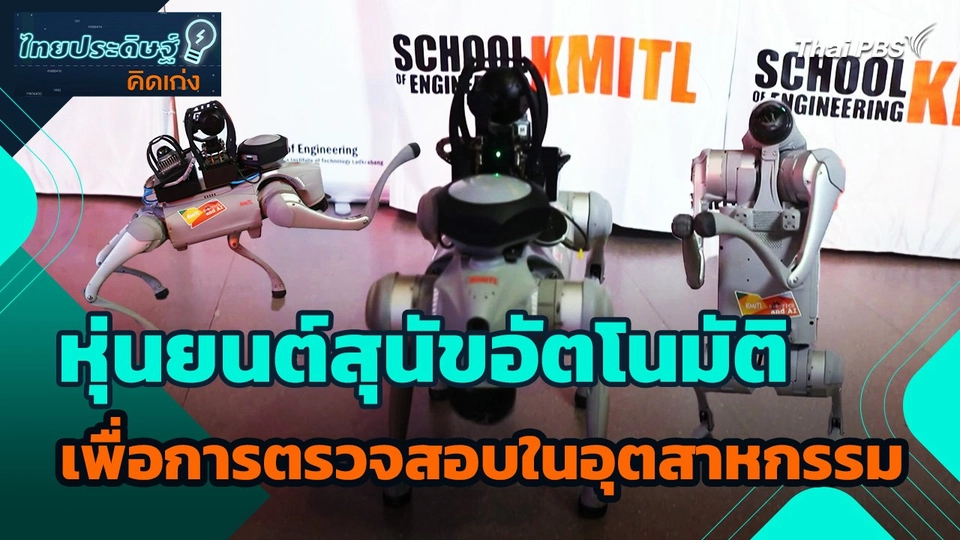 ไทยประดิษฐ์คิดเก่ง : หุ่นยนต์สุนัขอัตโนมัติ เพื่อการตรวจสอบในอุตสาหกรรม