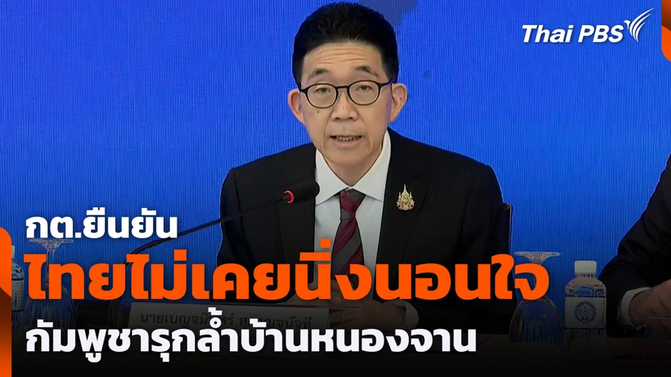 กต.ยืนยัน ไทยไม่เคยนิ่งนอนใจกัมพูชารุกล้ำบ้านหนองจาน