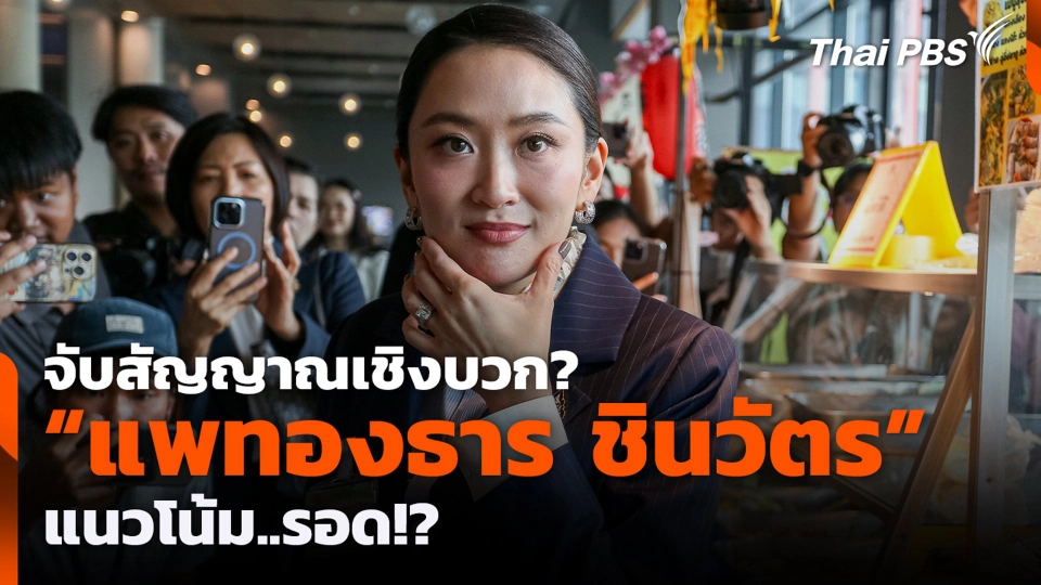 จับสัญญาณเชิงบวก? “แพทองธาร ชินวัตร” แนวโน้ม..รอด!?