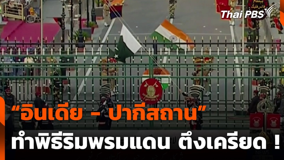 “อินเดีย - ปากีสถาน” ทำพิธีริมพรมแดน ตึงเครียด !