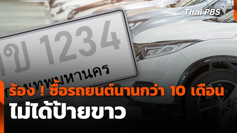 สถานีร้องเรียน : ร้อง ! ซื้อรถยนต์นานกว่า 10 เดือน ไม่ได้ป้ายขาว