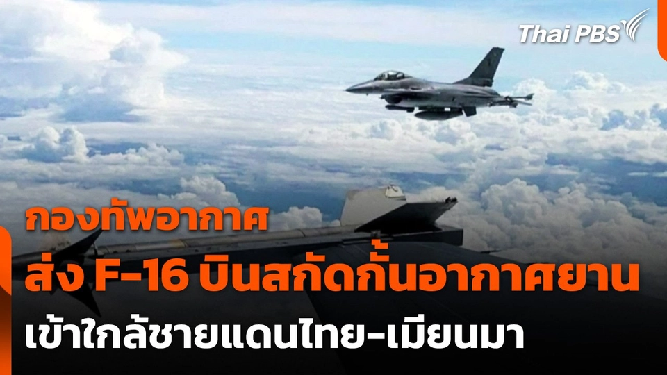 ทอ.ส่ง F-16 บินสกัดกั้นอากาศยานเข้าใกล้ชายแดนไทย-เมียนมา