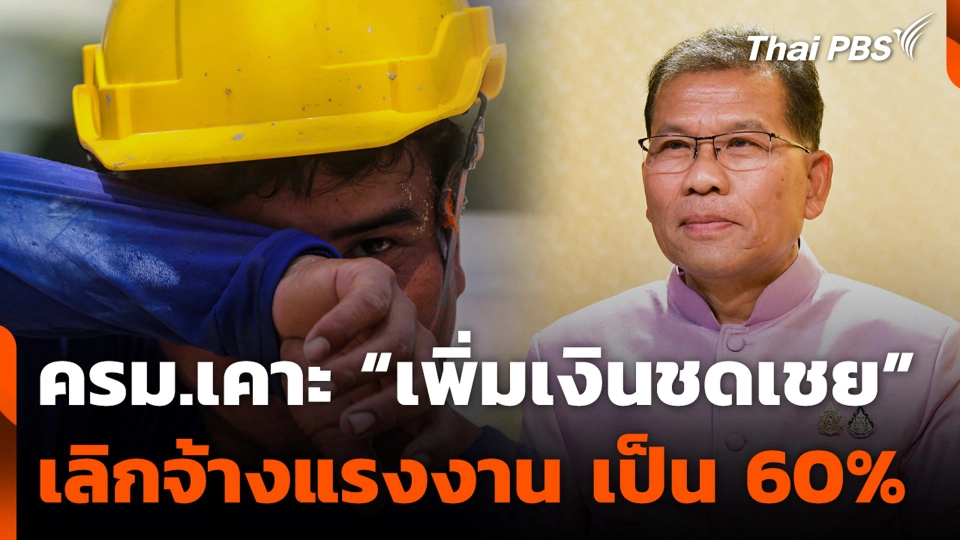 ครม.เคาะ "เพิ่มเงินชดเชย" เลิกจ้างแรงงาน เป็น 60%