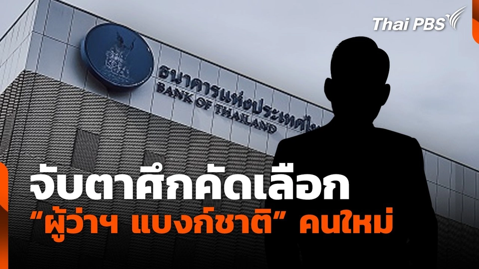 จับตาศึกคัดเลือก ‘ผู้ว่าฯ แบงก์ชาติ’ คนใหม่
