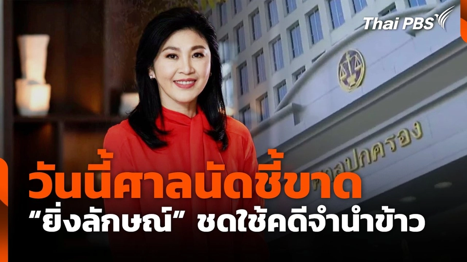 วันนี้ศาลนัดชี้ขาด "ยิ่งลักษณ์" ชดใช้คดีจำนำข้าว 3.5 หมื่นล้านบาท