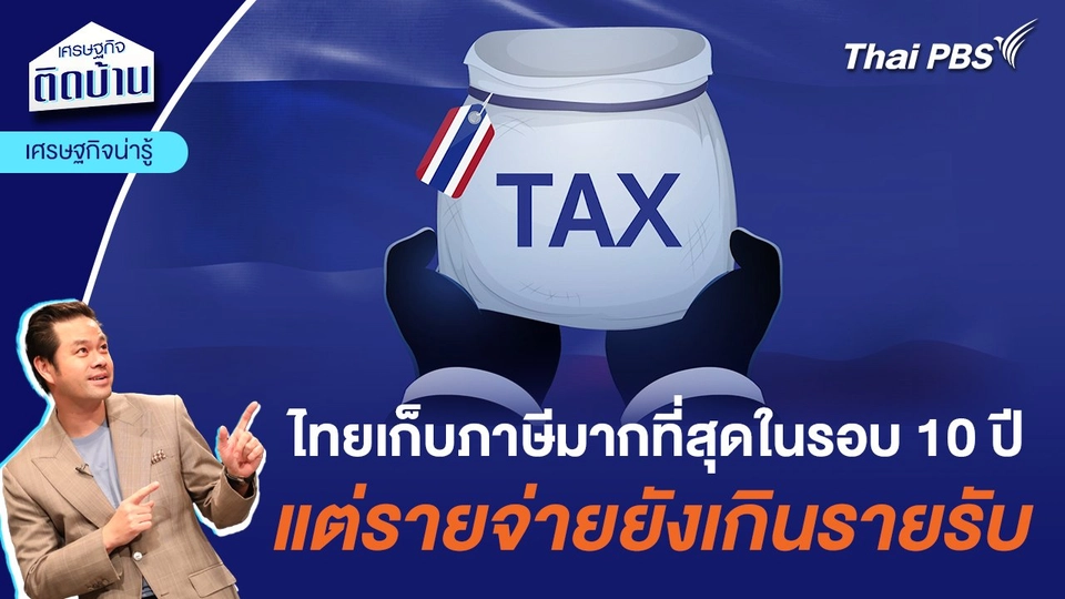 ไทยเก็บภาษีมากที่สุดในรอบ 10 ปี แต่รายจ่ายยังเกินรายรับ  | เศรษฐกิจน่ารู้