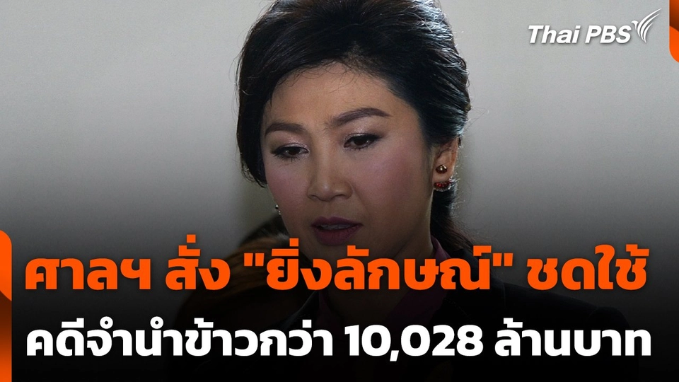 ศาลฯ สั่ง "ยิ่งลักษณ์" ชดใช้คดีจำนำข้าวกว่า 10,028 ล้านบาท