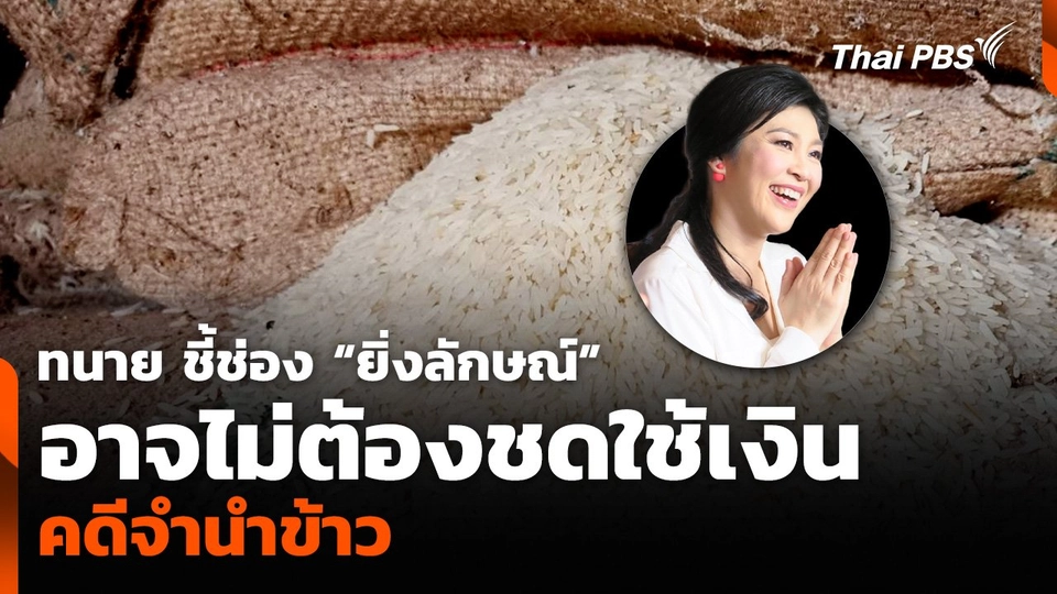 ทนาย ชี้ช่อง “ยิ่งลักษณ์” อาจไม่ต้องชดใช้เงิน 1 หมื่นกว่าล้านบาท คดีจำนำข้าว