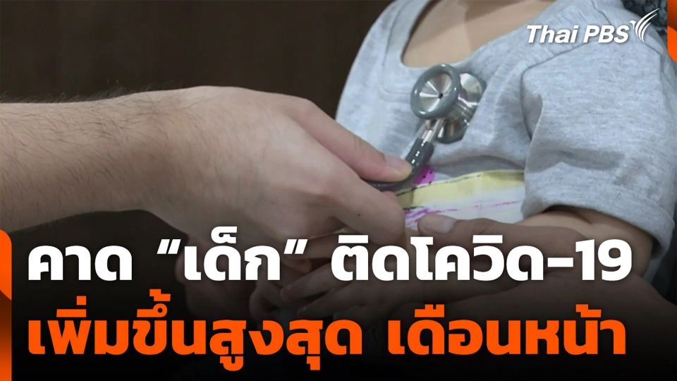 คาด “เด็ก” ติดโควิด-19 เพิ่มขึ้นสูงสุดเดือนหน้า