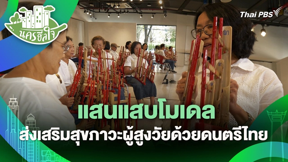 นครฮีลใจ : แสนแสบโมเดล ส่งเสริมสุขภาวะผู้สูงวัยด้วยดนตรีไทย