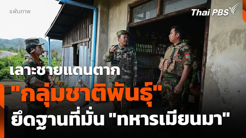 เลาะชายแดนตาก "กลุ่มชาติพันธุ์" ยึดฐานที่มั่น "ทหารเมียนมา"