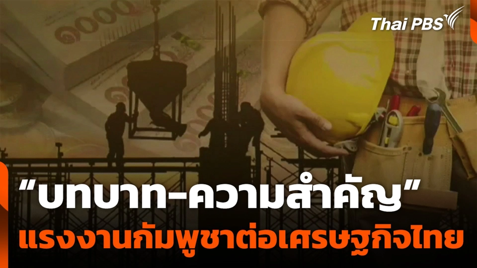 “บทบาท-ความสำคัญ” แรงงานกัมพูชาต่อเศรษฐกิจไทย