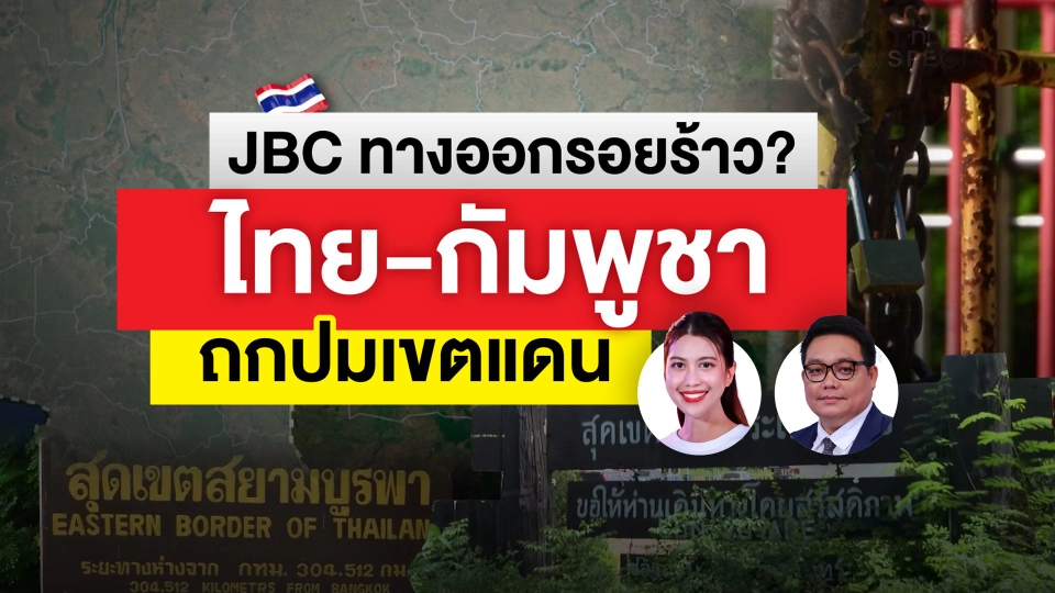 JBC ทางออกรอยร้าว ? "ไทย-กัมพูชา" ถกปมเขตแดน
