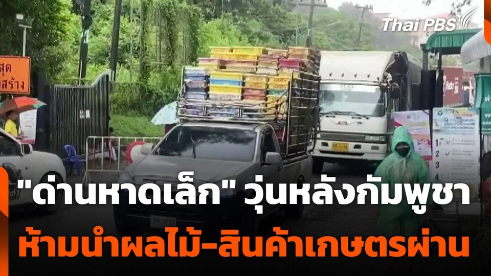 "ด่านหาดเล็ก" วุ่นหลังกัมพูชาห้ามนำผลไม้-สินค้าเกษตรผ่าน จ.ตราด