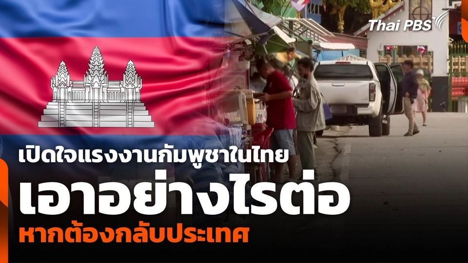 เปิดใจแรงงานกัมพูชาในไทย เอาอย่างไรต่อ หากต้องกลับประเทศ