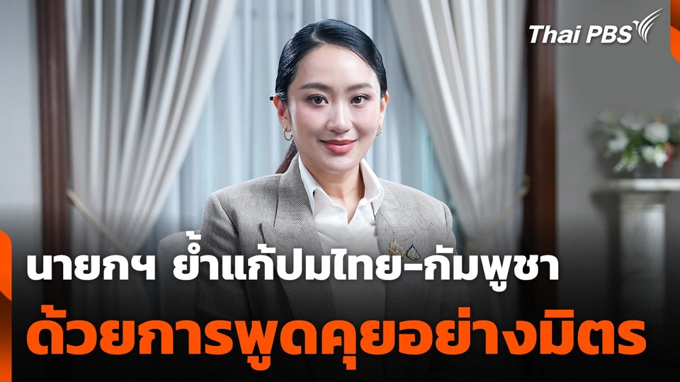 นายกฯ ย้ำท่าทีรัฐบาล แก้ปมไทย-กัมพูชา ด้วยการพูดคุยอย่างมิตร