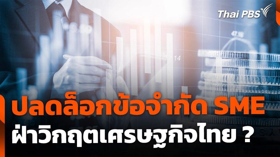 ปลดล็อกข้อจำกัด SME ฝ่าวิกฤตเศรษฐกิจไทย ?