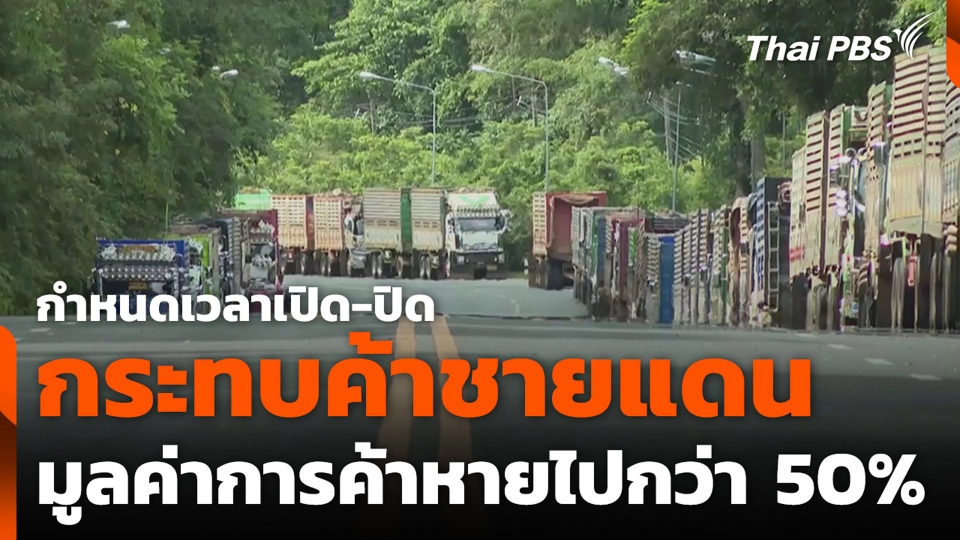 กำหนดเวลาเปิด-ปิด กระทบค้าชายแดน มูลค่าการค้าหายไปกว่า 50%