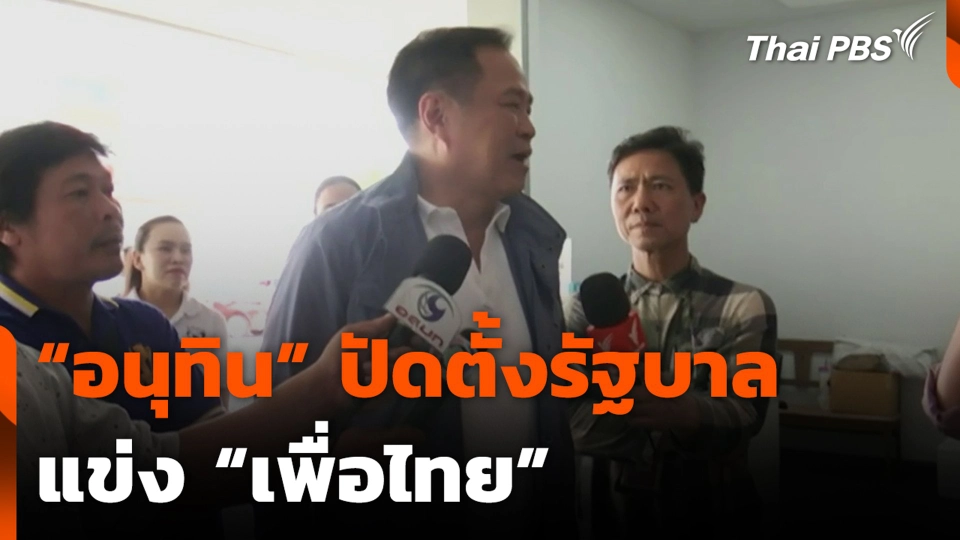 “อนุทิน” ปัดตั้งรัฐบาลแข่ง “เพื่อไทย”
