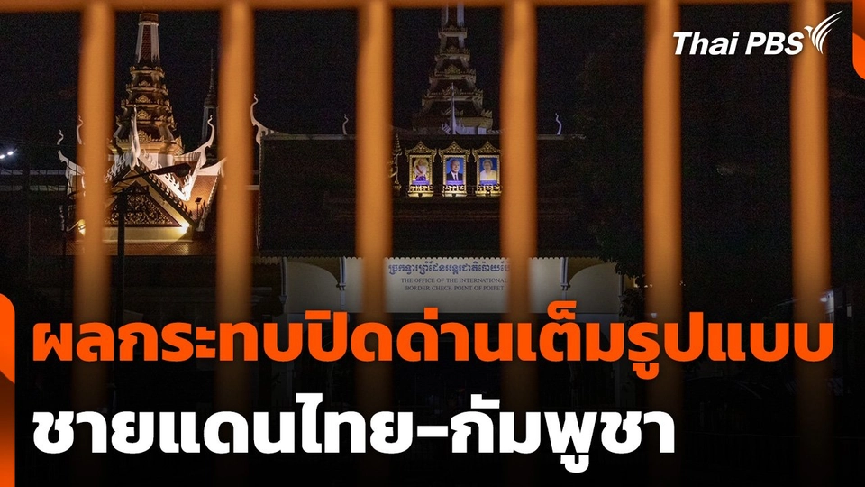 ผลกระทบปิดด่านไทย-กัมพูชา เต็มรูปแบบ