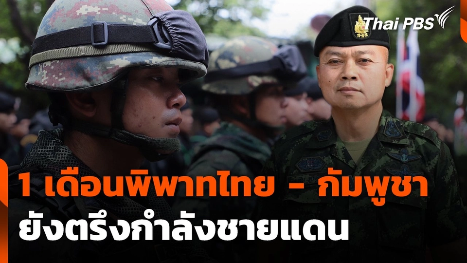 1 เดือนพิพาทไทย - กัมพูชา ยังตรึงกำลังชายแดน